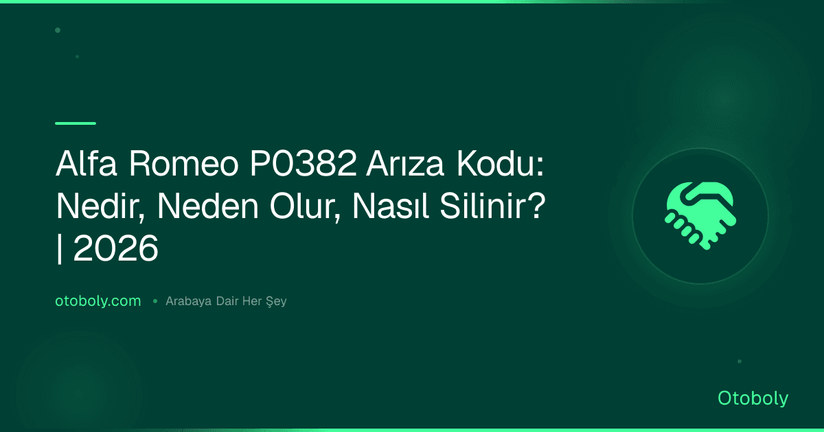Alfa Romeo P0382 Arıza Kodu: Nedir, Neden Olur, Nasıl Silinir? | 2026