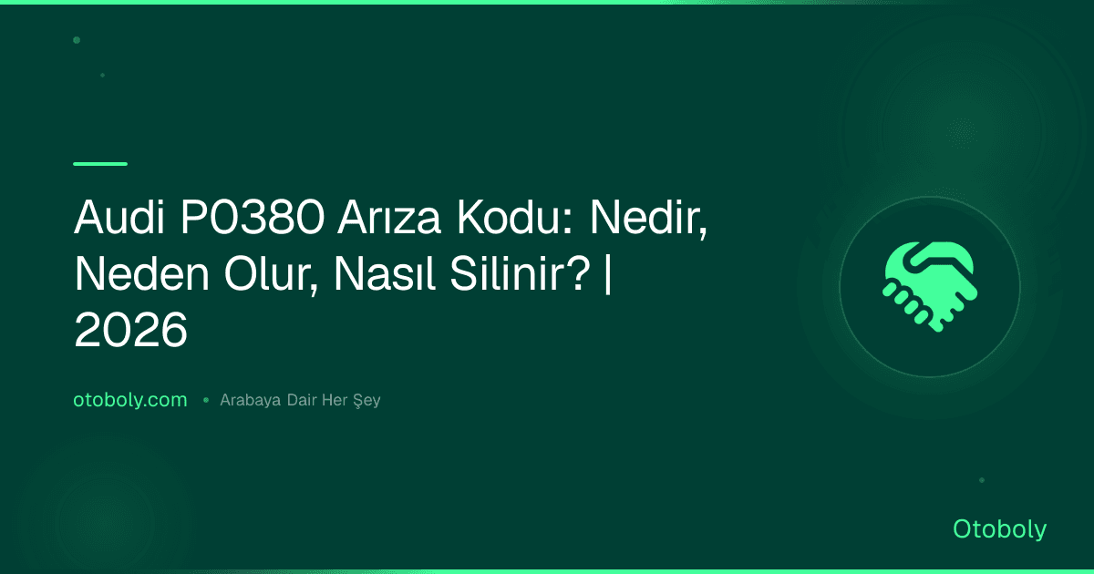 Audi P0380 Arıza Kodu: Nedir, Neden Olur, Nasıl Silinir? | 2026