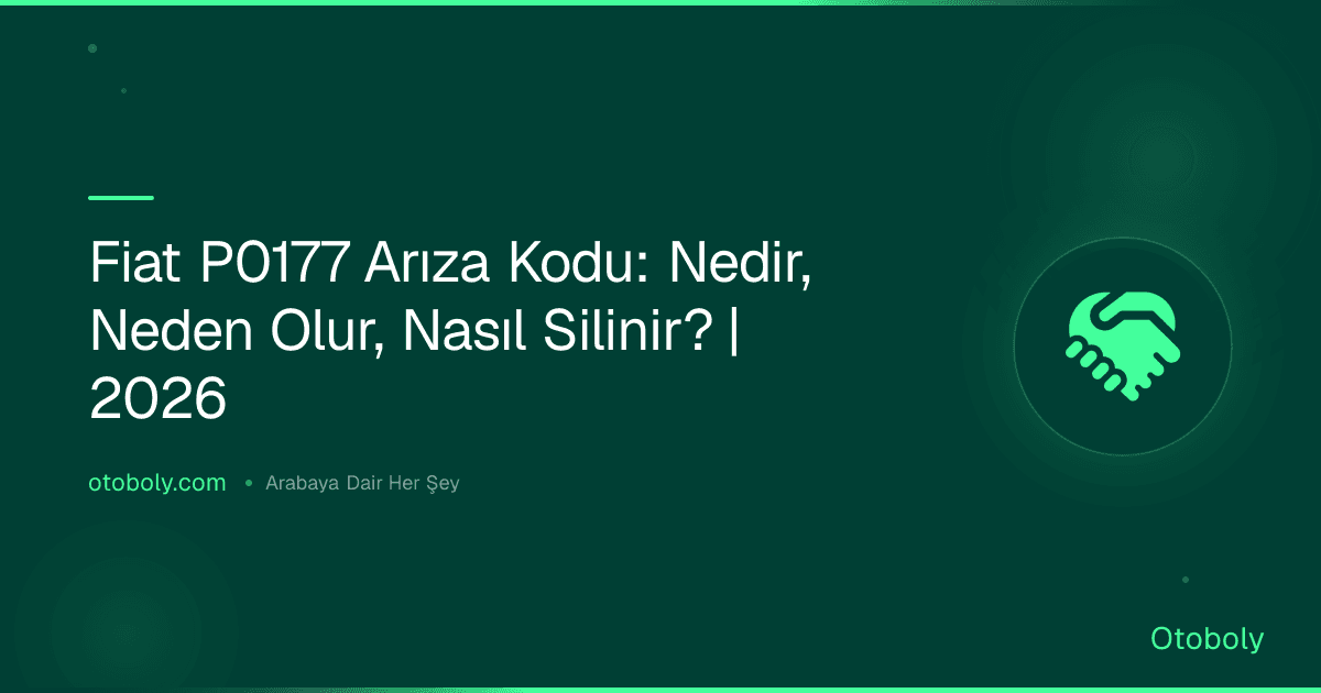 Fiat P0177 Arıza Kodu: Nedir, Neden Olur, Nasıl Silinir? | 2026
