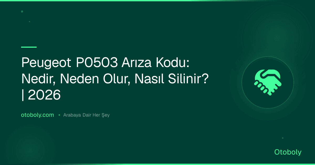 Peugeot P0503 Arıza Kodu: Nedir, Neden Olur, Nasıl Silinir? | 2026