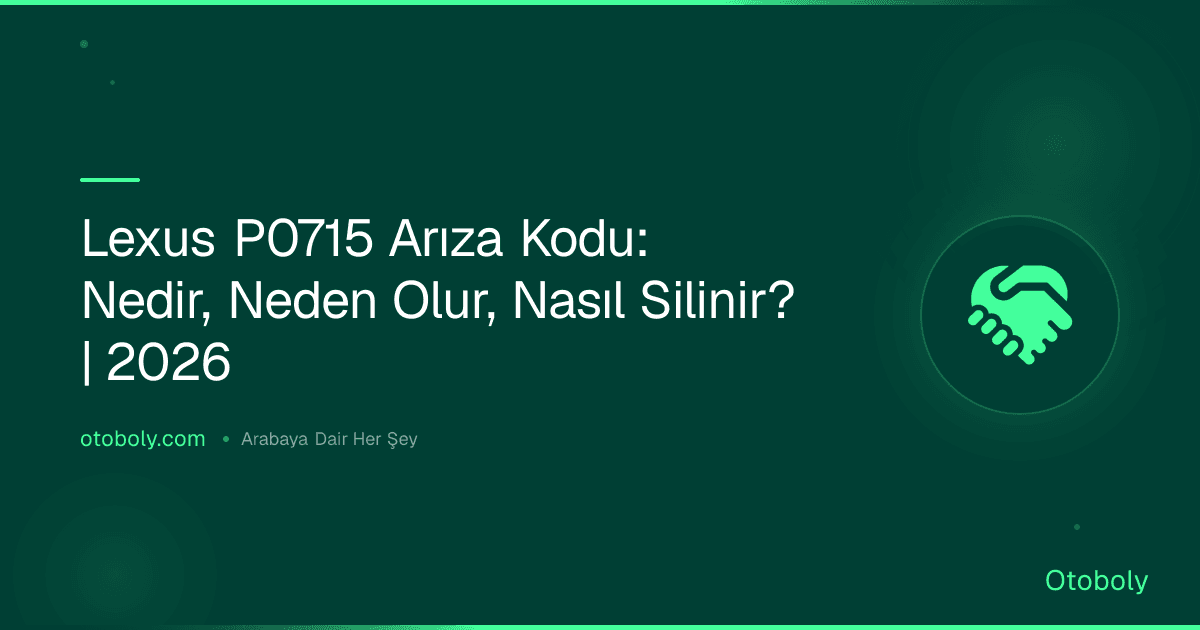 Lexus P0715 Arıza Kodu: Nedir, Neden Olur, Nasıl Silinir? | 2026