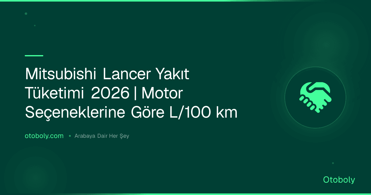 Mitsubishi Lancer Yakıt Tüketimi 2026 | Motor Seçeneklerine Göre L/100 km