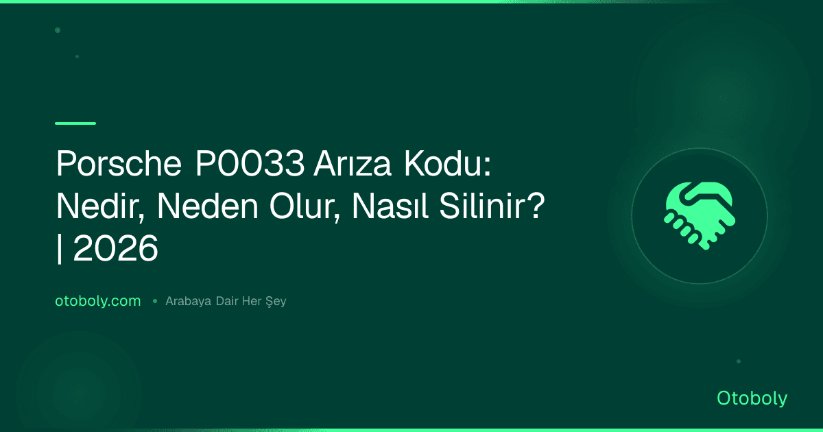 Porsche P0033 Arıza Kodu: Nedir, Neden Olur, Nasıl Silinir? | 2026