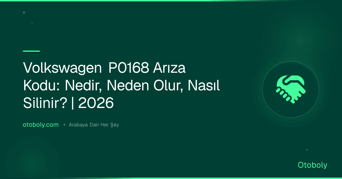 Volkswagen P0168 Arıza Kodu: Nedir, Neden Olur, Nasıl Silinir? | 2026