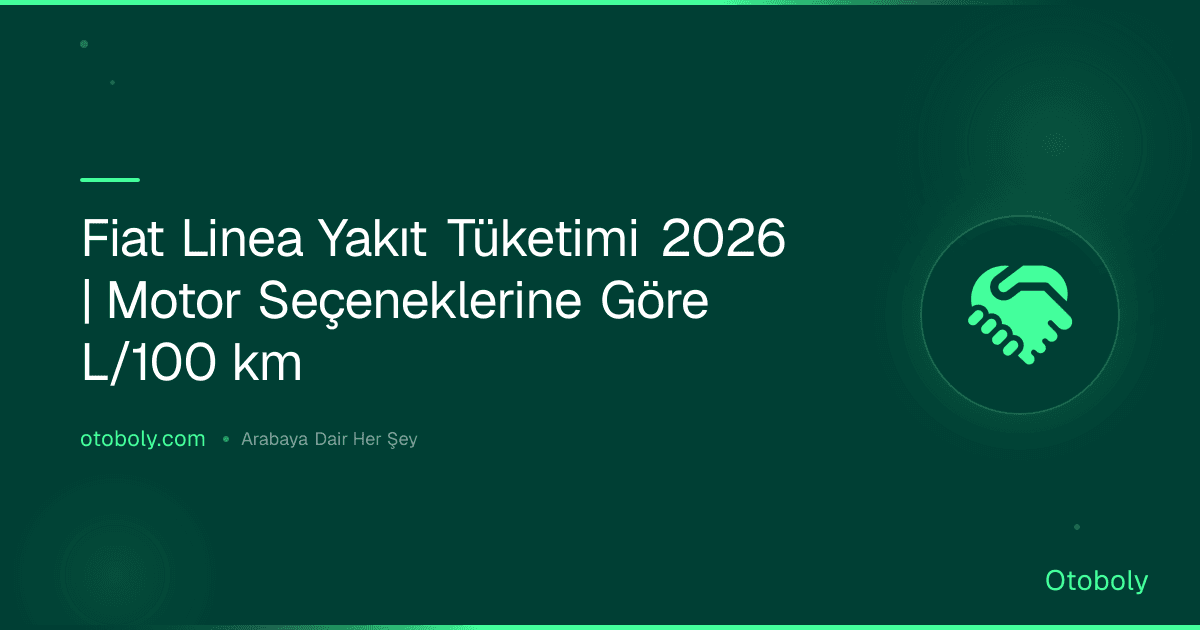 Fiat Linea Yakıt Tüketimi 2026 | Motor Seçeneklerine Göre L/100 km