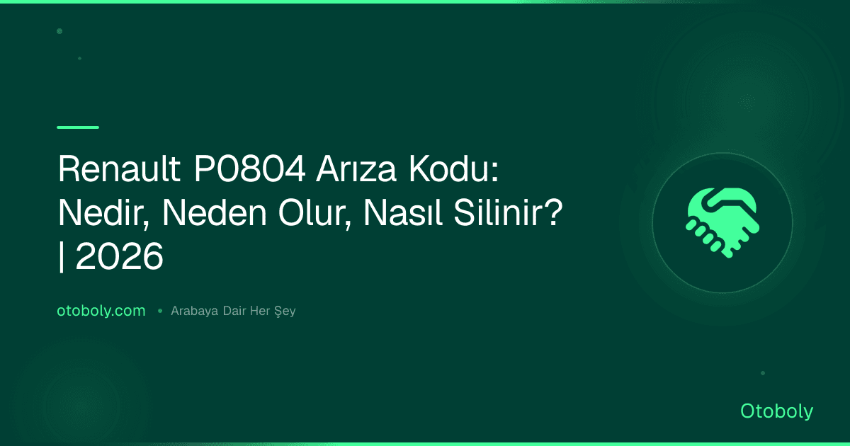 Renault P0804 Arıza Kodu: Nedir, Neden Olur, Nasıl Silinir? | 2026