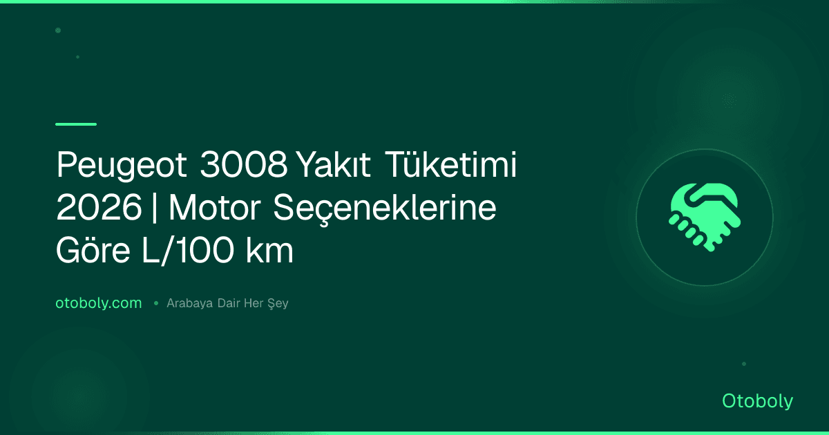 Peugeot 3008 Yakıt Tüketimi 2026 | Motor Seçeneklerine Göre L/100 km