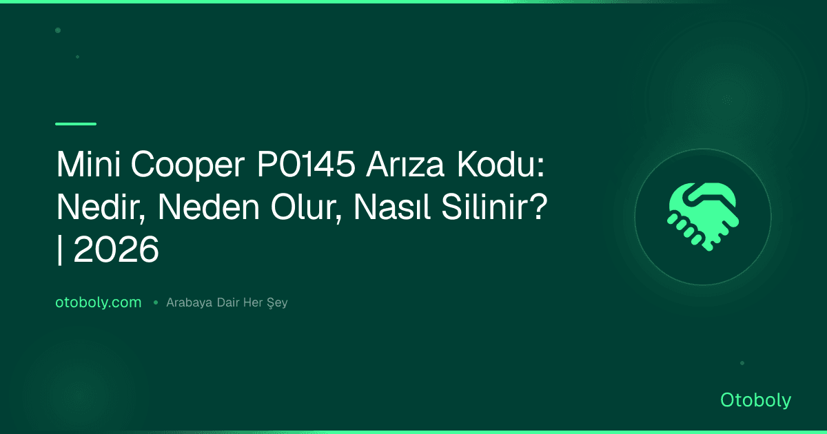 Mini Cooper P0145 Arıza Kodu: Nedir, Neden Olur, Nasıl Silinir? | 2026