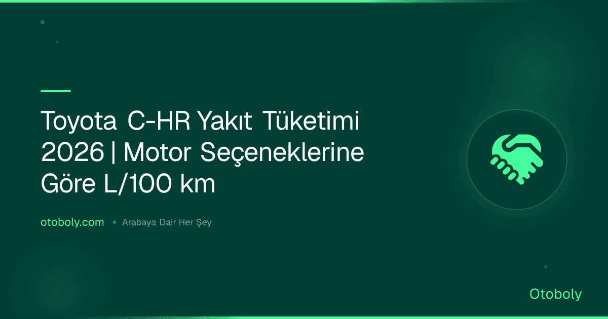 Toyota C-HR Yakıt Tüketimi 2026 | Motor Seçeneklerine Göre L/100 km