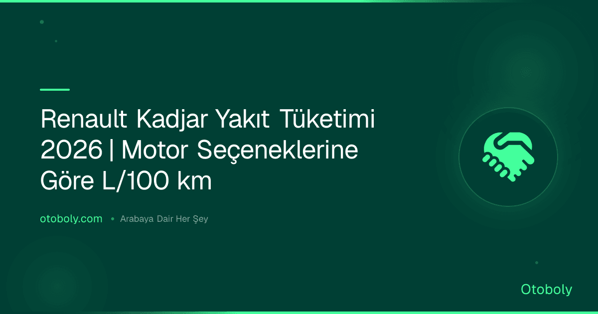 Renault Kadjar Yakıt Tüketimi 2026 | Motor Seçeneklerine Göre L/100 km