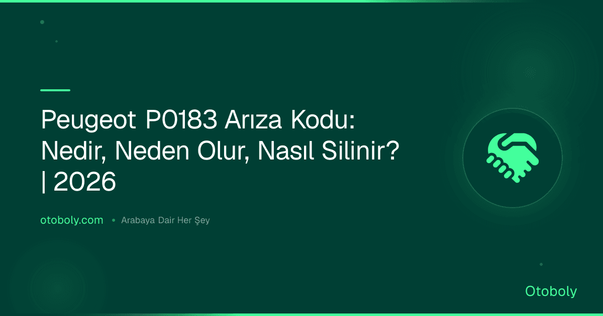 Peugeot P0183 Arıza Kodu: Nedir, Neden Olur, Nasıl Silinir? | 2026