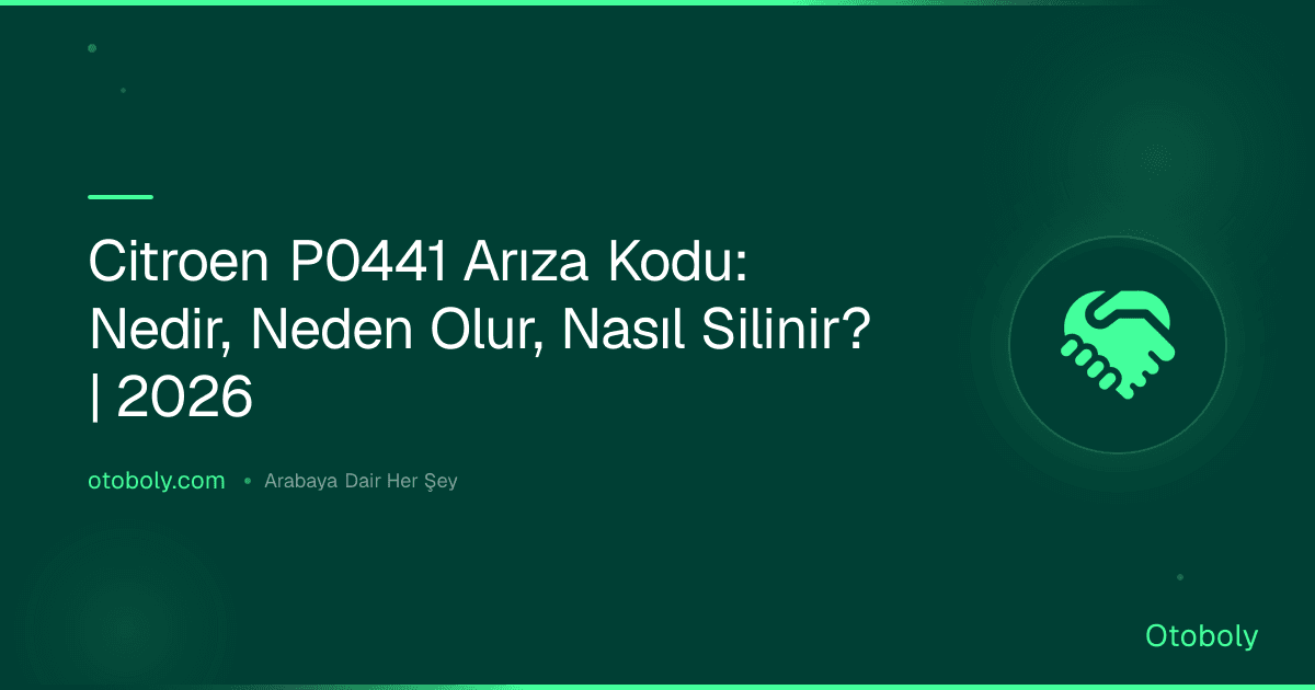 Citroen P0441 Arıza Kodu: Nedir, Neden Olur, Nasıl Silinir? | 2026