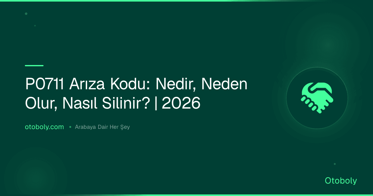P0711 Arıza Kodu: Nedir, Neden Olur, Nasıl Silinir? | 2026