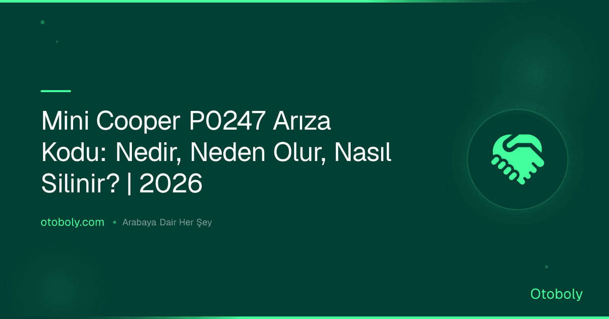 Mini Cooper P0247 Arıza Kodu: Nedir, Neden Olur, Nasıl Silinir? | 2026