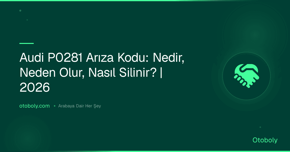 Audi P0281 Arıza Kodu: Nedir, Neden Olur, Nasıl Silinir? | 2026
