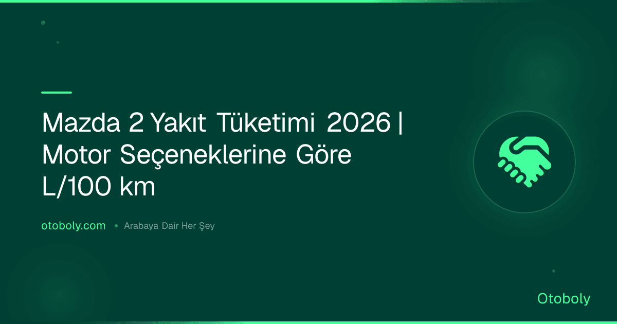 Mazda 2 Yakıt Tüketimi 2026 | Motor Seçeneklerine Göre L/100 km