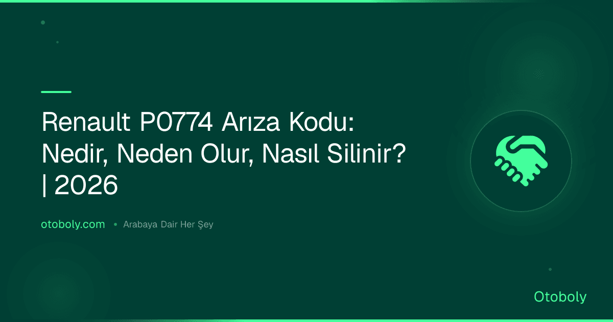 Renault P0774 Arıza Kodu: Nedir, Neden Olur, Nasıl Silinir? | 2026