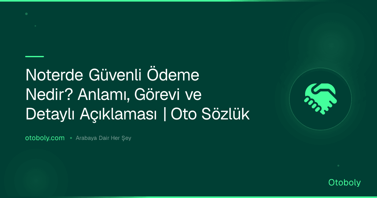 Noterde Güvenli Ödeme Nedir? Anlamı, Görevi ve Detaylı Açıklaması | Oto Sözlük