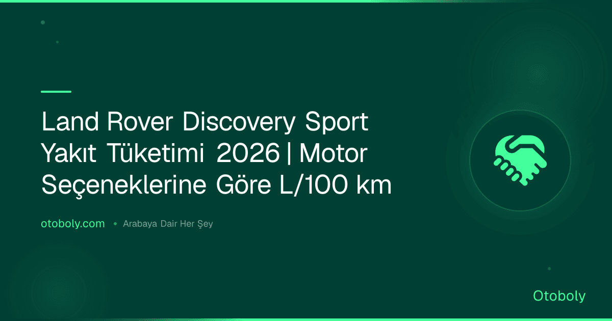 Land Rover Discovery Sport Yakıt Tüketimi 2026 | Motor Seçeneklerine Göre L/100 km