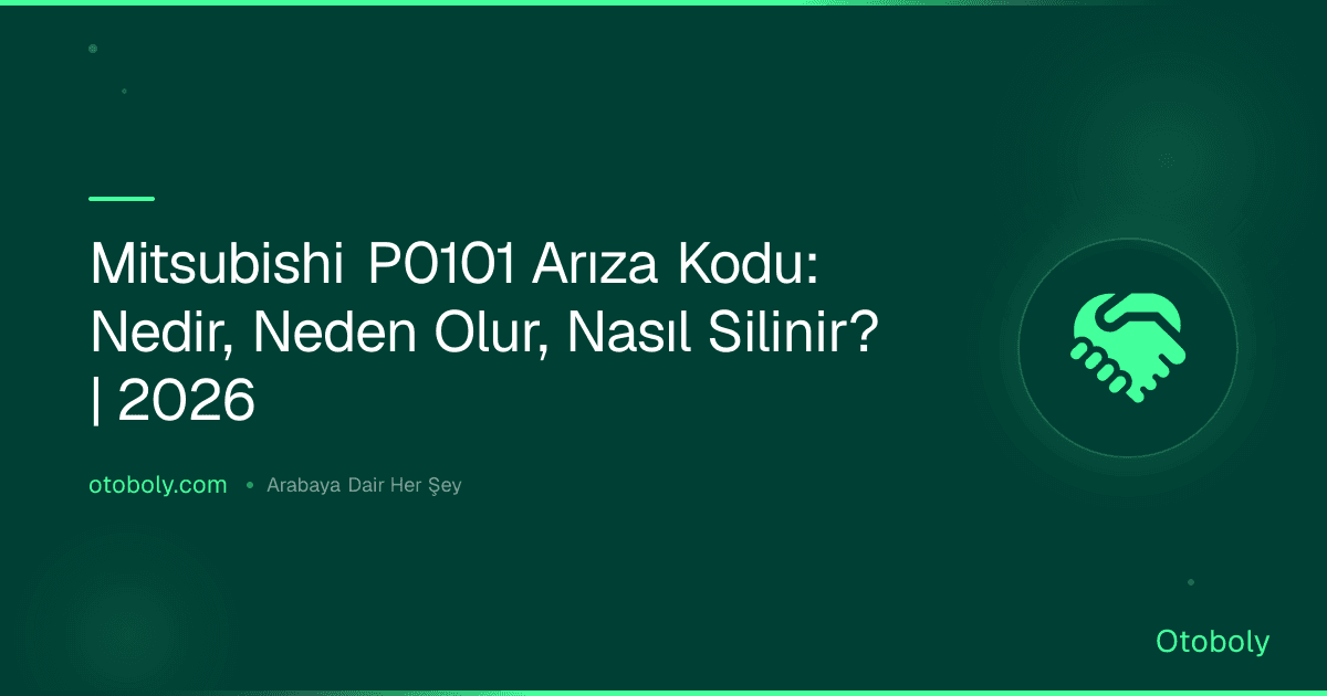 Mitsubishi P0101 Arıza Kodu: Nedir, Neden Olur, Nasıl Silinir? | 2026