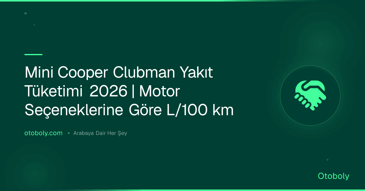 Mini Cooper Clubman Yakıt Tüketimi 2026 | Motor Seçeneklerine Göre L/100 km
