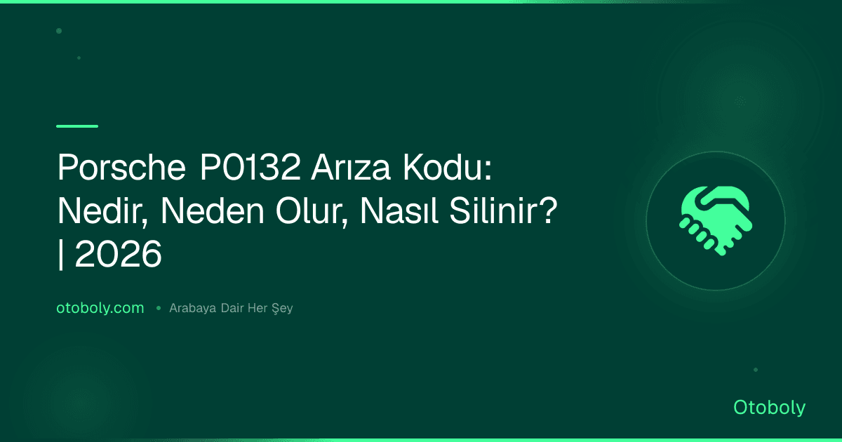 Porsche P0132 Arıza Kodu: Nedir, Neden Olur, Nasıl Silinir? | 2026