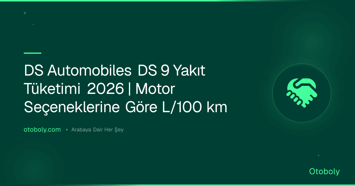 DS Automobiles DS 9 Yakıt Tüketimi 2026 | Motor Seçeneklerine Göre L/100 km