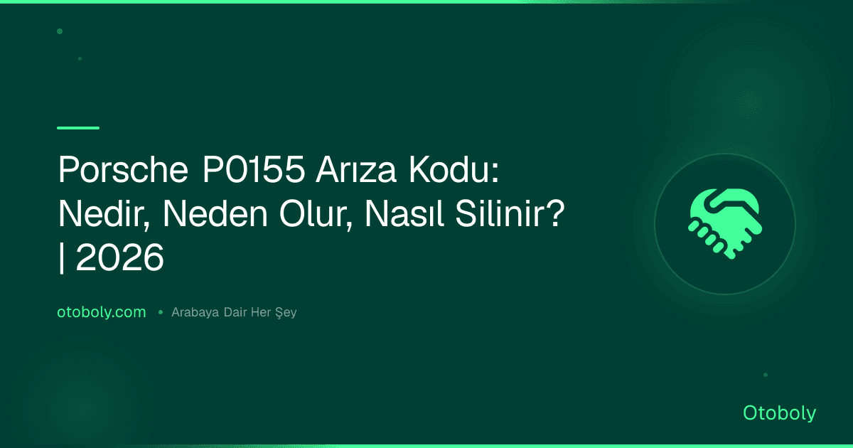 Porsche P0155 Arıza Kodu: Nedir, Neden Olur, Nasıl Silinir? | 2026
