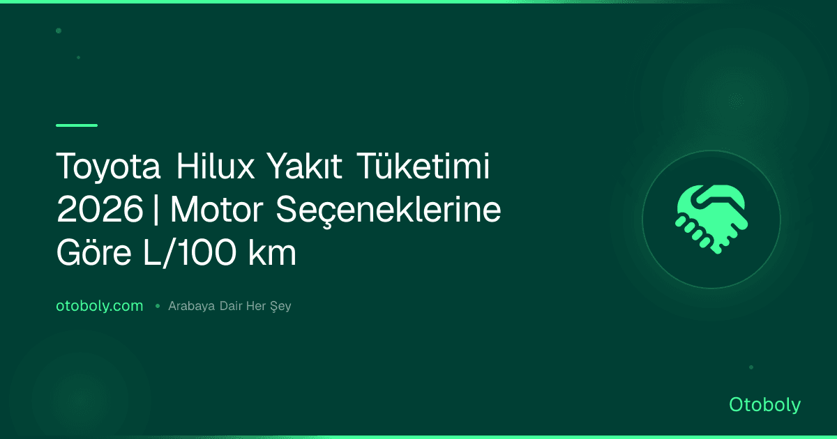 Toyota Hilux Yakıt Tüketimi 2026 | Motor Seçeneklerine Göre L/100 km
