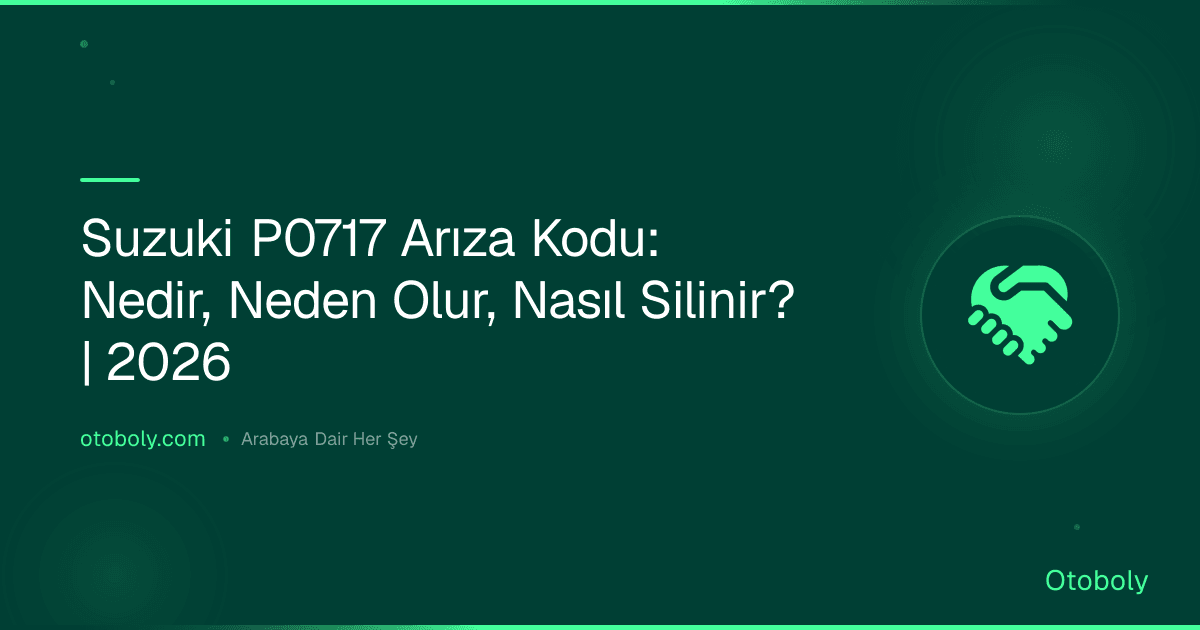 Suzuki P0717 Arıza Kodu: Nedir, Neden Olur, Nasıl Silinir? | 2026