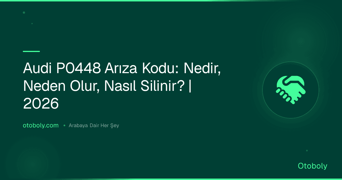 Audi P0448 Arıza Kodu: Nedir, Neden Olur, Nasıl Silinir? | 2026