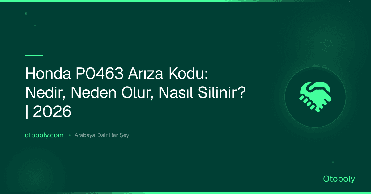 Honda P0463 Arıza Kodu: Nedir, Neden Olur, Nasıl Silinir? | 2026
