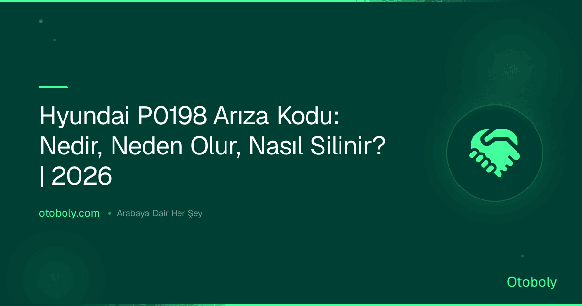 Hyundai P0198 Arıza Kodu: Nedir, Neden Olur, Nasıl Silinir? | 2026