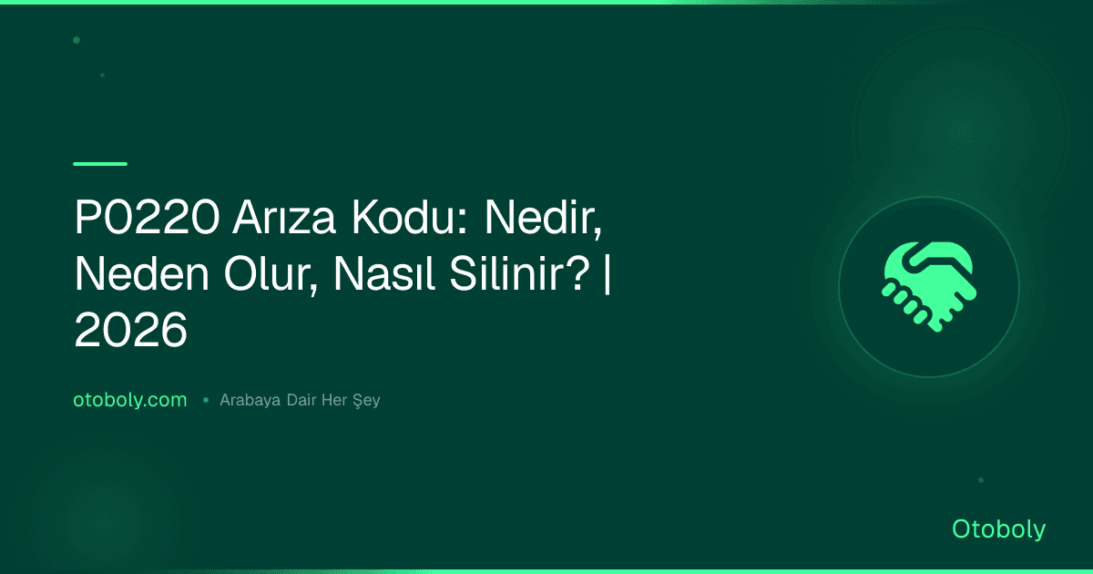 P0220 Arıza Kodu: Nedir, Neden Olur, Nasıl Silinir? | 2026