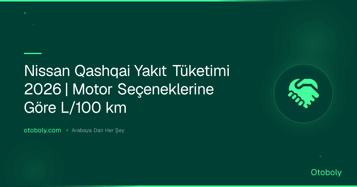 Nissan Qashqai Yakıt Tüketimi 2026 | Motor Seçeneklerine Göre L/100 km