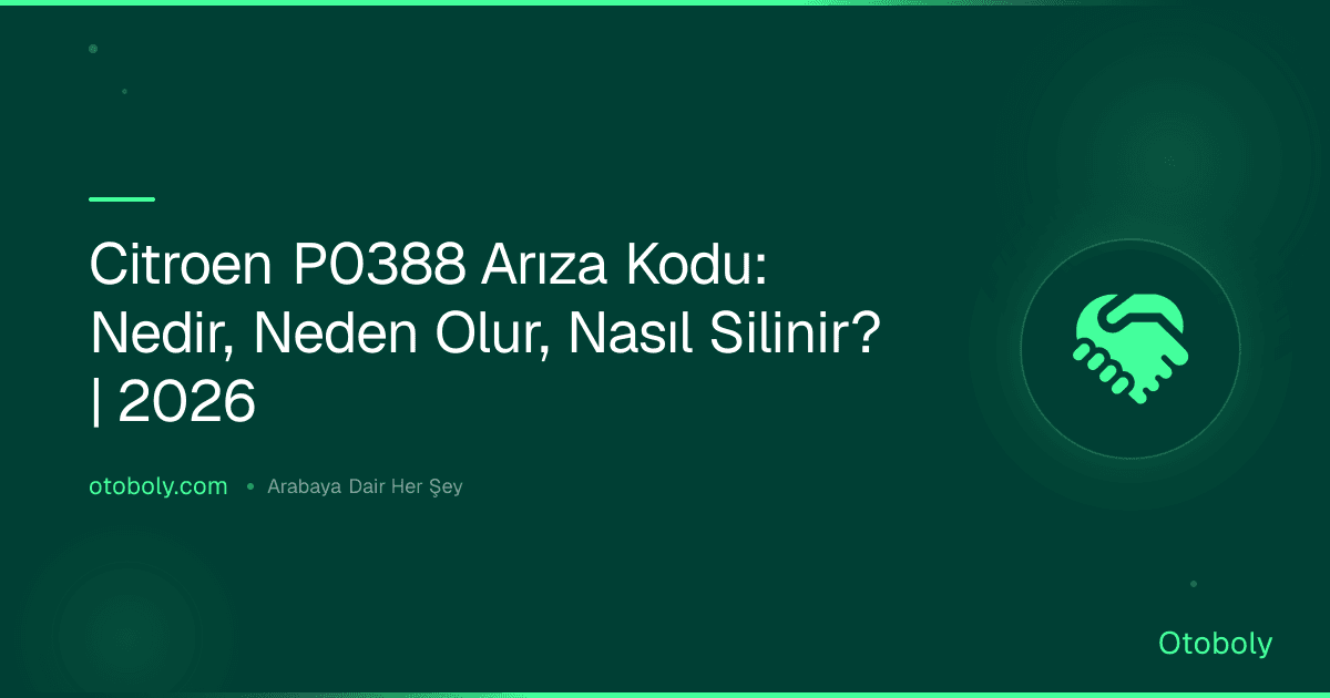 Citroen P0388 Arıza Kodu: Nedir, Neden Olur, Nasıl Silinir? | 2026