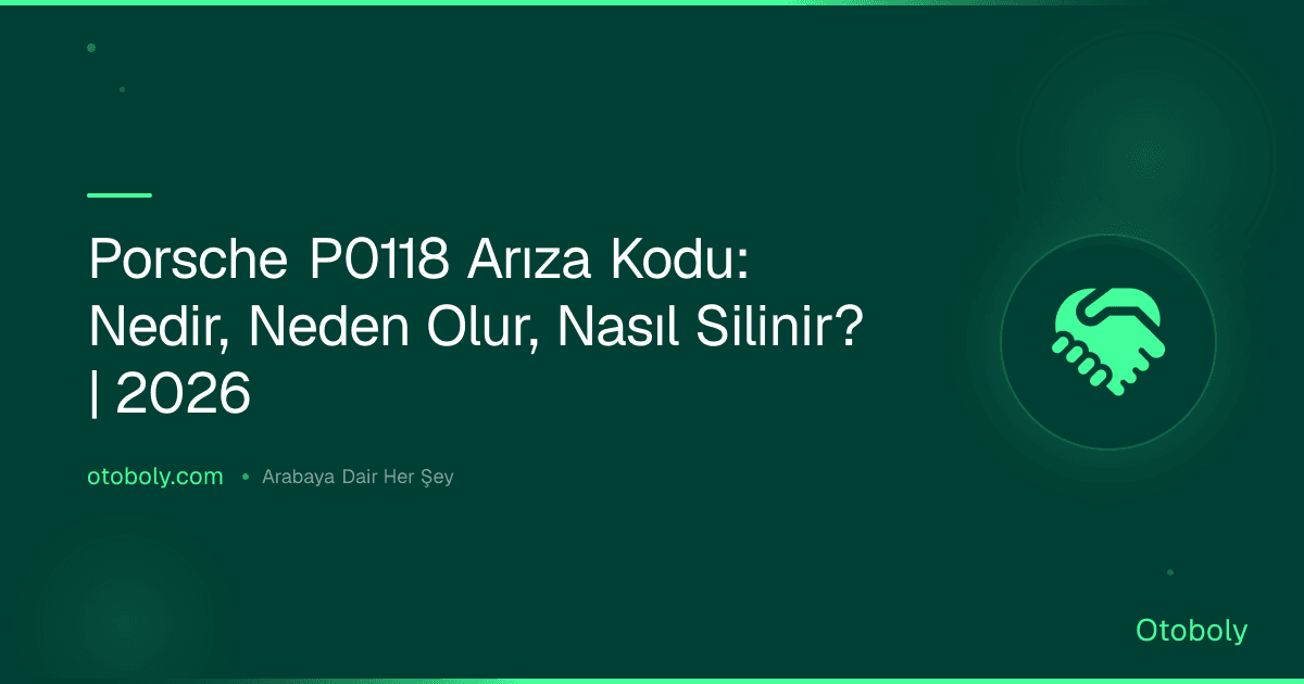Porsche P0118 Arıza Kodu: Nedir, Neden Olur, Nasıl Silinir? | 2026