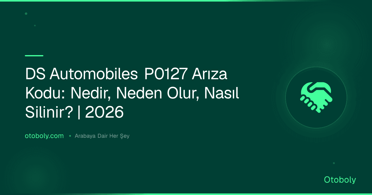 DS Automobiles P0127 Arıza Kodu: Nedir, Neden Olur, Nasıl Silinir? | 2026