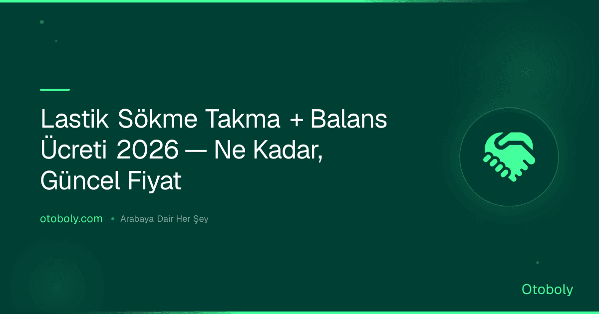 Lastik Sökme Takma + Balans Ücreti 2026 — Ne Kadar, Güncel Fiyat