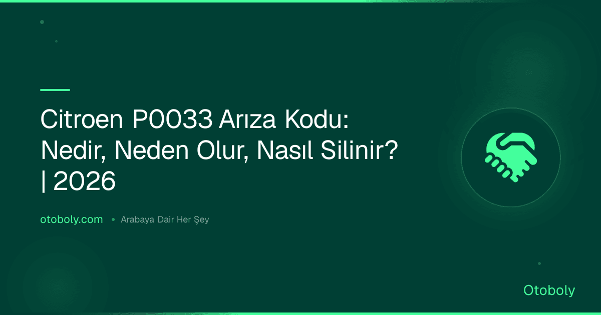 Citroen P0033 Arıza Kodu: Nedir, Neden Olur, Nasıl Silinir? | 2026