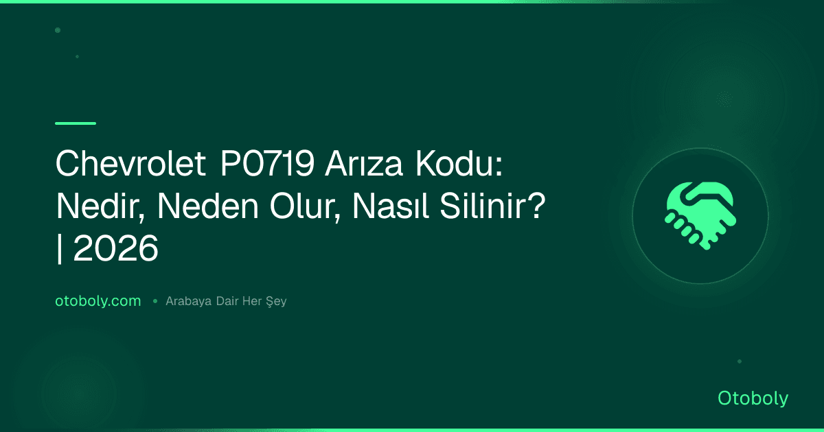 Chevrolet P0719 Arıza Kodu: Nedir, Neden Olur, Nasıl Silinir? | 2026