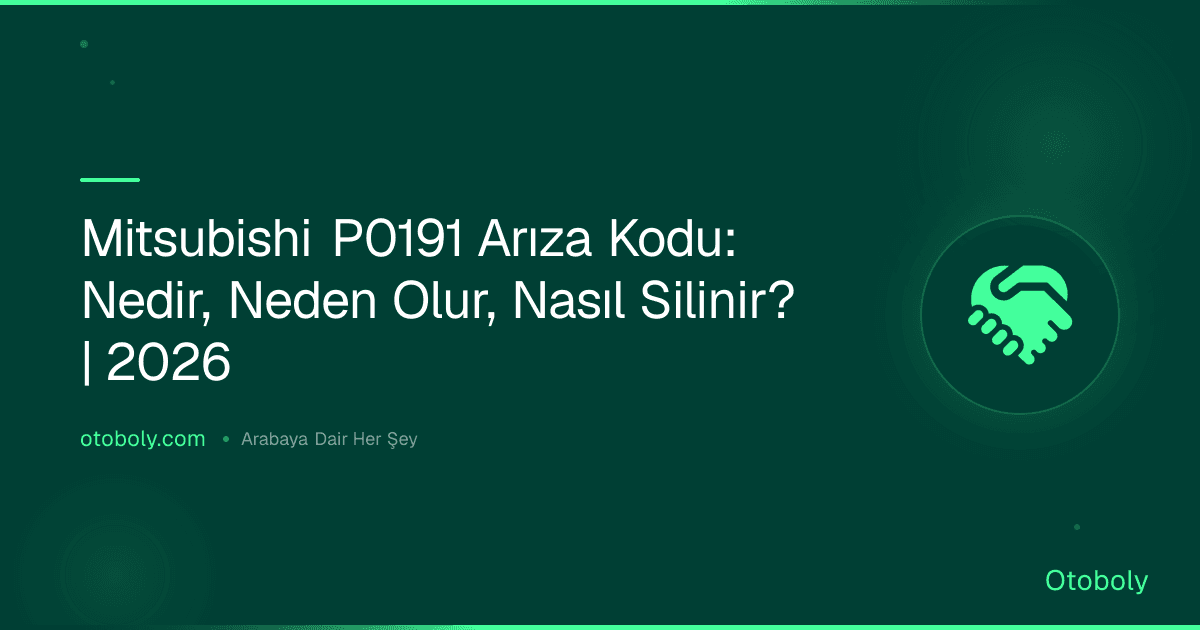Mitsubishi P0191 Arıza Kodu: Nedir, Neden Olur, Nasıl Silinir? | 2026