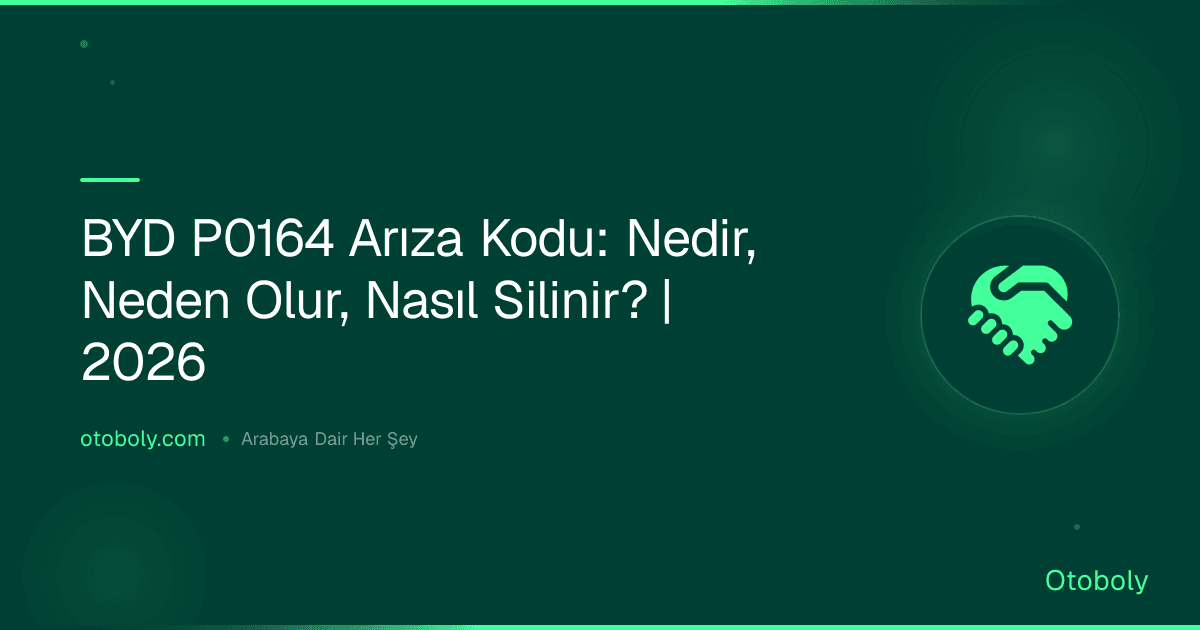 BYD P0164 Arıza Kodu: Nedir, Neden Olur, Nasıl Silinir? | 2026