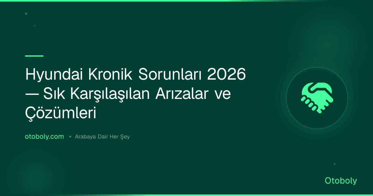 Hyundai Kronik Sorunları 2026 — Sık Karşılaşılan Arızalar ve Çözümleri