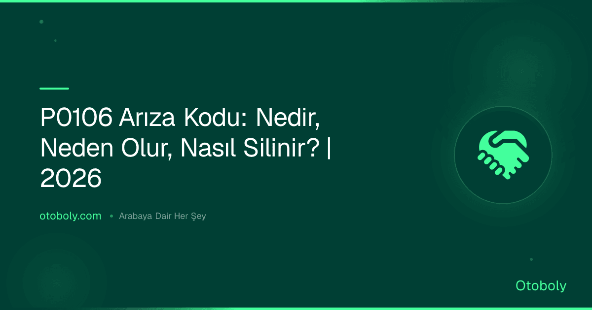 P0106 Arıza Kodu: Nedir, Neden Olur, Nasıl Silinir? | 2026