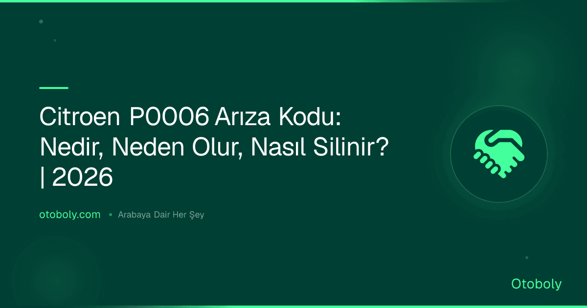Citroen P0006 Arıza Kodu: Nedir, Neden Olur, Nasıl Silinir? | 2026