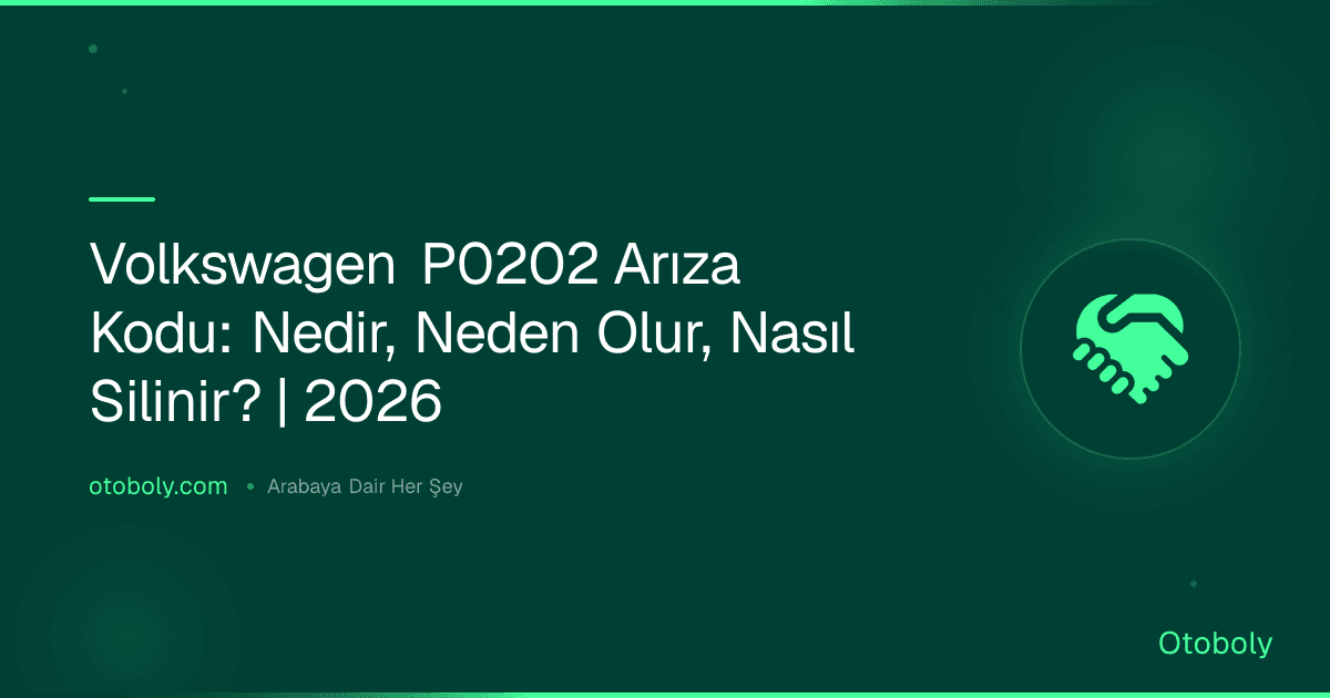 Volkswagen P0202 Arıza Kodu: Nedir, Neden Olur, Nasıl Silinir? | 2026