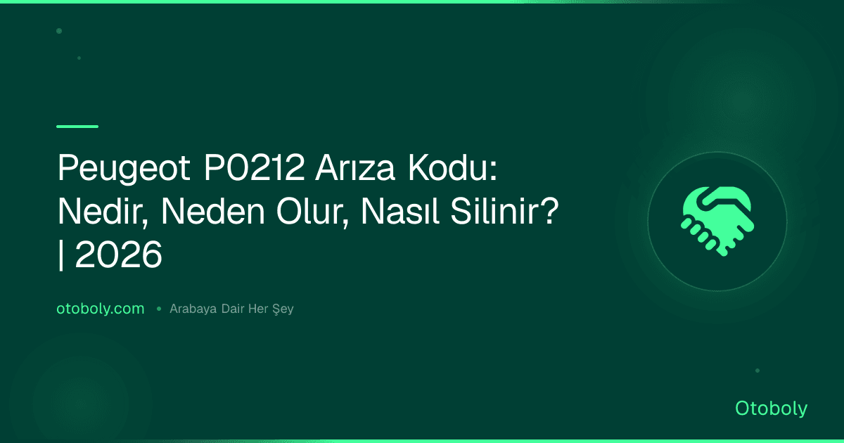 Peugeot P0212 Arıza Kodu: Nedir, Neden Olur, Nasıl Silinir? | 2026