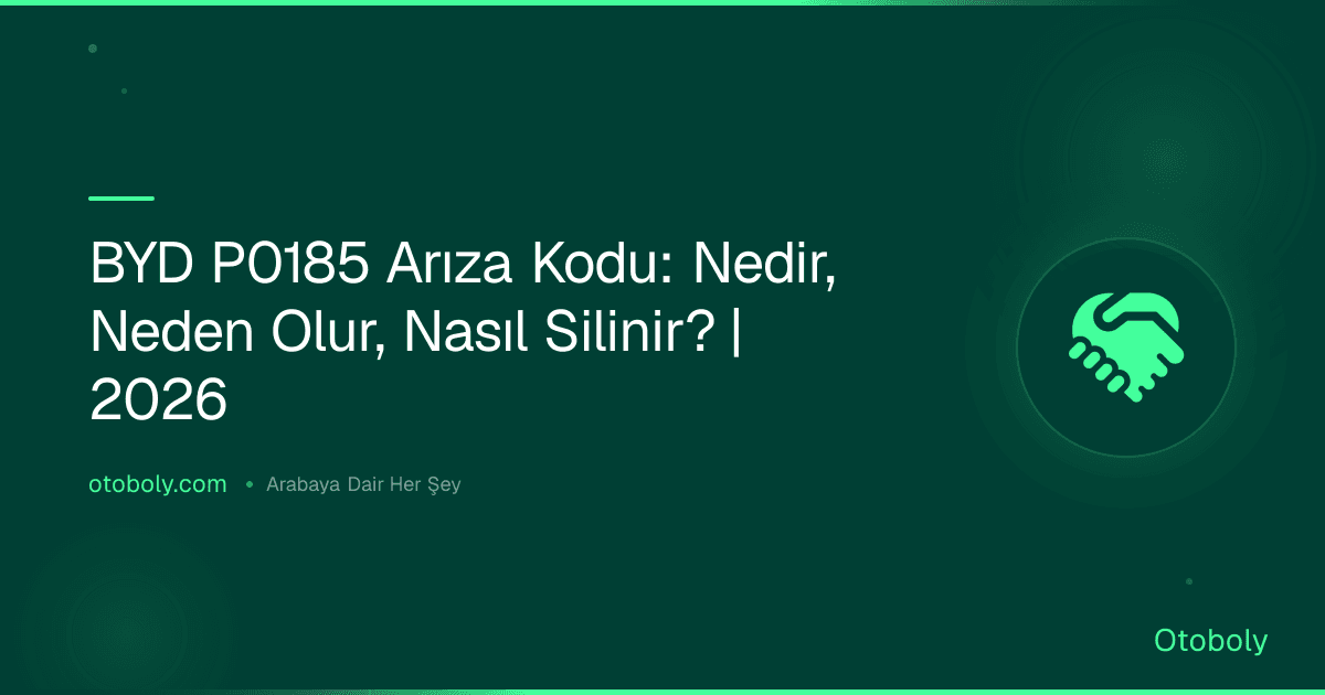 BYD P0185 Arıza Kodu: Nedir, Neden Olur, Nasıl Silinir? | 2026