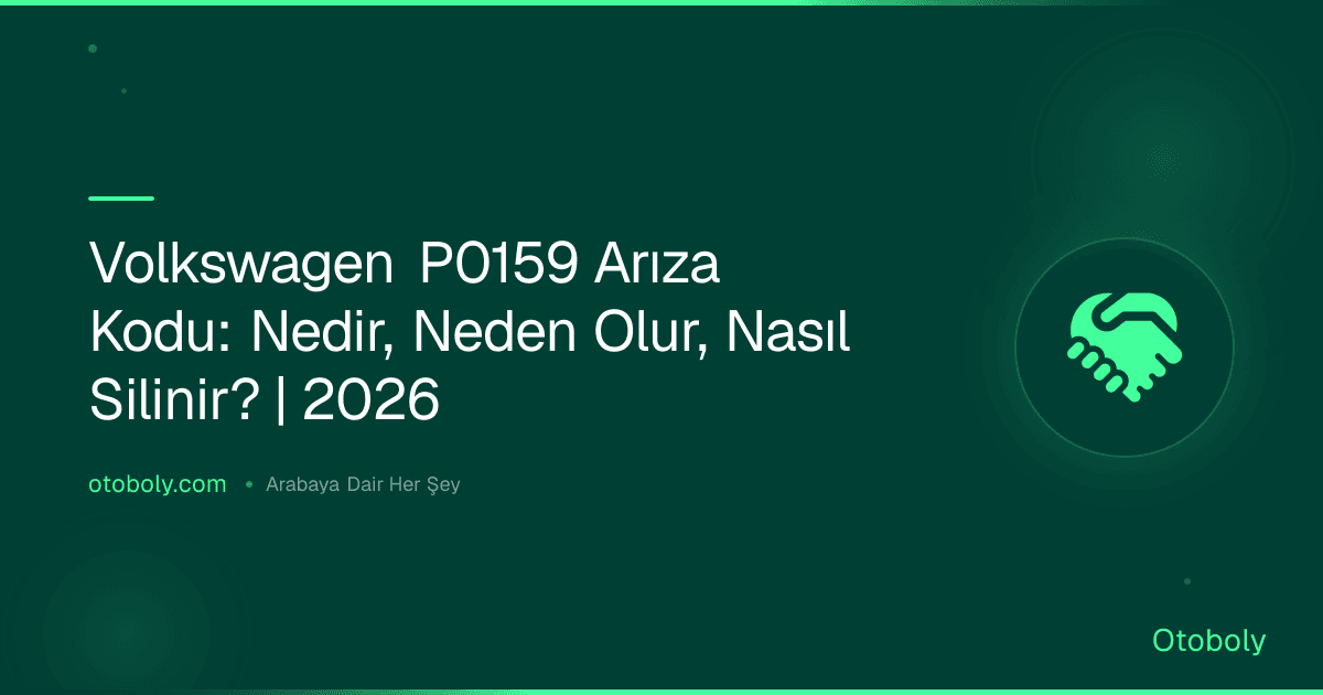 Volkswagen P0159 Arıza Kodu: Nedir, Neden Olur, Nasıl Silinir? | 2026